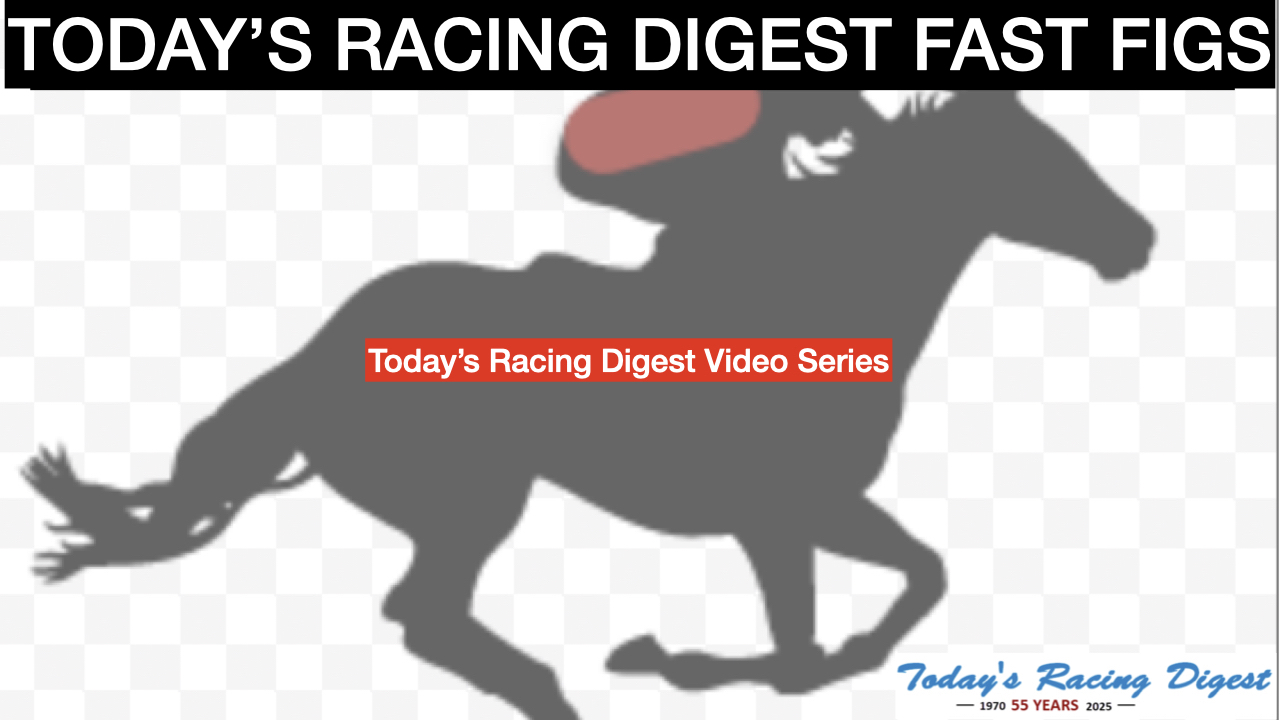 Today’s Racing Digest Video Series: Fast Figs
